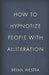 How To Hypnotize People With Alliteration by Bryan Westra