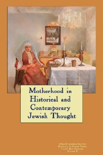 Kolot: Motherhood in Historical and Contemporary Jewish Thought: Celebrating The Plurality of Jewish Voices by Valley Beit Midrash