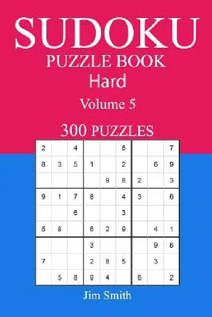 300 Hard Sudoku Puzzle Book: Volume 5 by Jim Smith