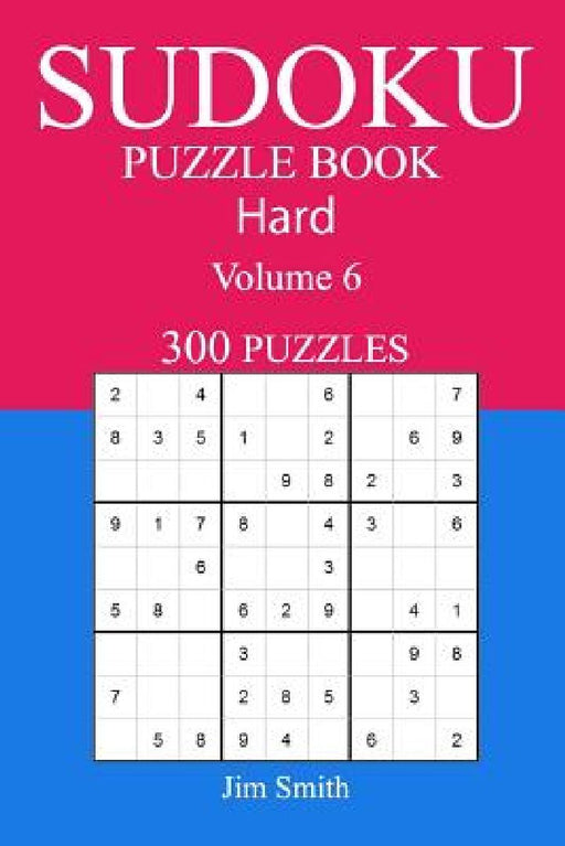300 Hard Sudoku Puzzle Book: Volume 6 by Jim Smith