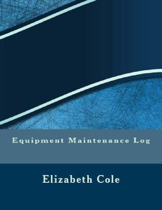 Equipment Maintenance Log by Elizabeth S. R. M. Cole