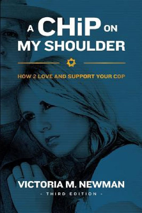 A CHiP on my Shoulder: How to Love and Support Your Cop by Victoria M. Newman