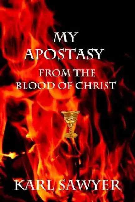 My Apostasy by Karl W. Sawyer