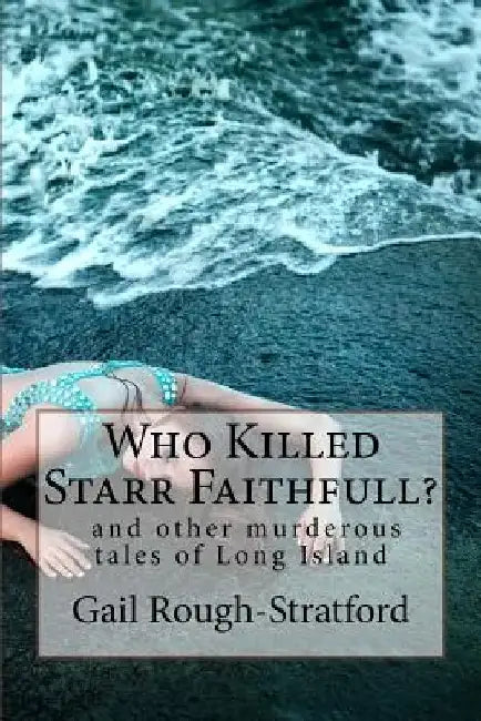 Who Killed Starr Faithfull?: and other murderous tales of Long Island by Gail Rough-Stratford
