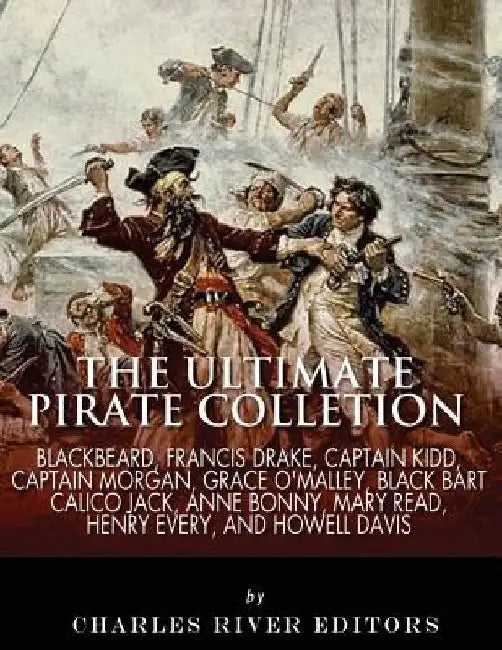 The Ultimate Pirate Collection: Blackbeard, Francis Drake, Captain Kidd, Captain Morgan, Grace O'Malley, Black Bart, Calico Jack, Anne Bonny, Mary Rea by Charles River
