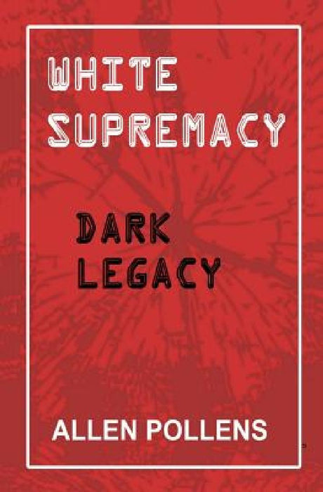 White Supremacy: Dark Legacy by Allen L. Pollens