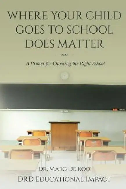 Where Your Child Goes to School Does Matter: A Primer for Choosing the Right School by Drd Educational Impact