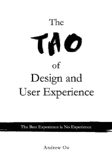The Tao of Design and User Experience: The Best Experience is No Experience by Andrew Ou