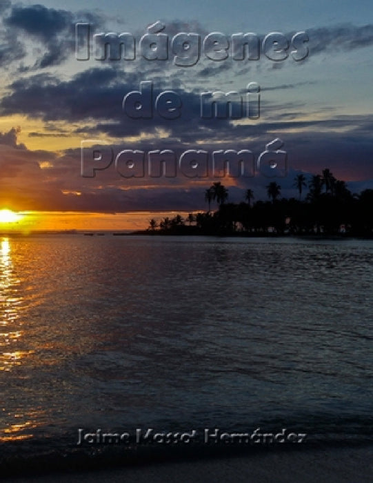 2017-01 Imágenes de mi Panamá: En 100 páginas by Jaime Massot H.