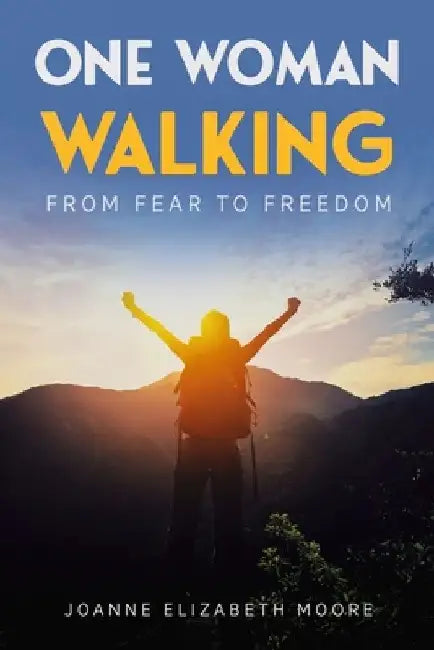one woman walking: from fear to freedom by Joanne Elizabeth Moore