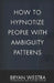 How To Hypnotize People With Ambiguity Patterns by Bryan Westra