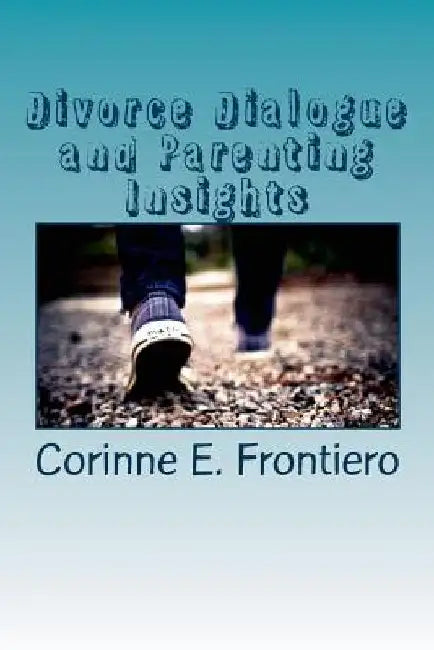 Divorce Dialogue and Parenting Insights by Corinne E. Frontiero