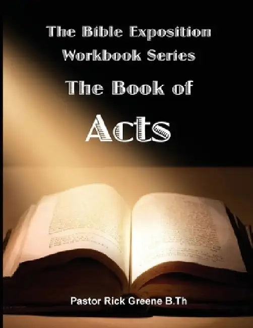 The Bible Exposition Series: The Book of Acts by Pastor Rick Greene