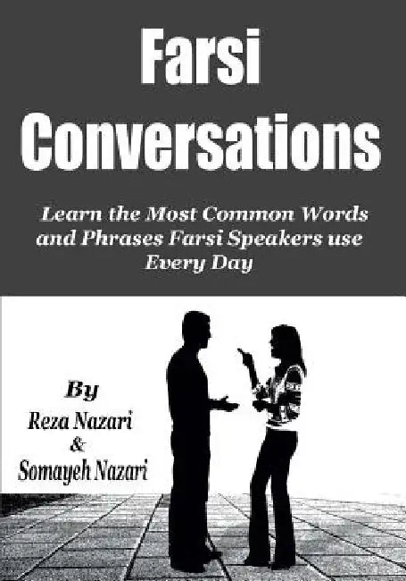 Farsi Conversations: Learn the Most Common Words and Phrases Farsi Speakers use Every Day by Somayeh Nazari