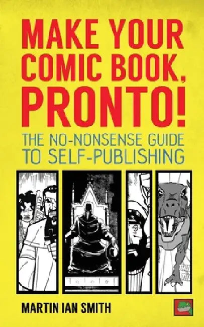 Make Your Comic Book, Pronto!: The No-Nonsense Guide to Self-Publishing by Martin Ian Smith