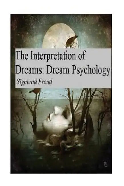 The Interpretation of Dreams: Dream Psychology by Sigmund Freud