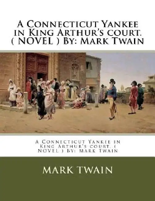 A Connecticut Yankee in King Arthur's court. ( NOVEL ) By: Mark Twain by Mark Twain