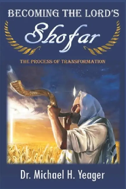 Becoming The LORD'S Shofar: The Process of Transformation by Michael H. Yeager