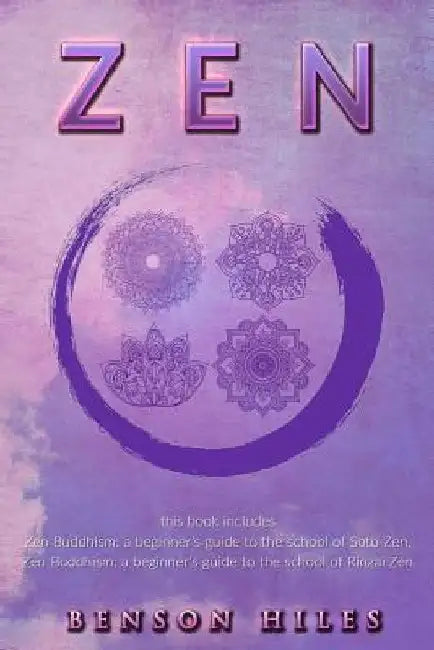 Zen: : 2 manuscripts Zen Buddhism: a beginner's guide to the school of Soto Zen, Zen Buddhism: a beginner's guide to the school of Rinzai Zen by Benson Hiles