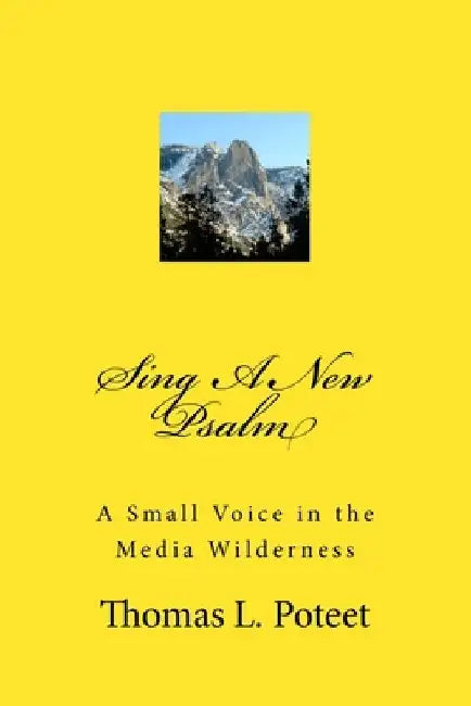 Sing A New Psalm: A Small Voice in the Media Wilderness by Thomas L. Poteet