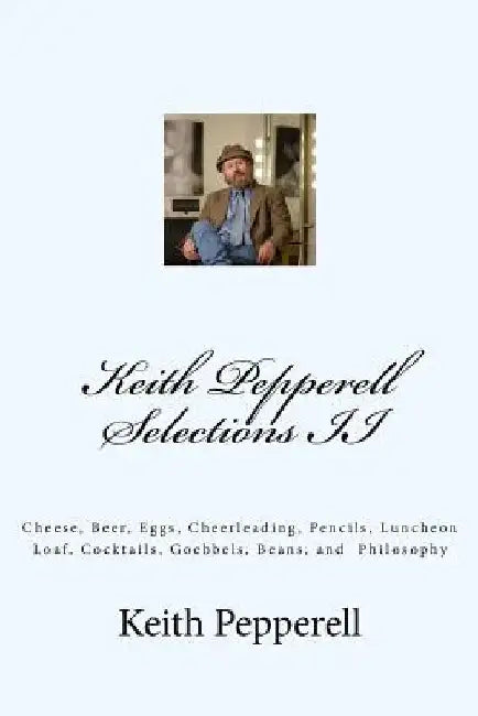 Keith Pepperell Selections II: Cheese, Beer, Eggs, Cheerleading, Pencils, Luncheon Loaf and Philosophy by Keith Pepperell