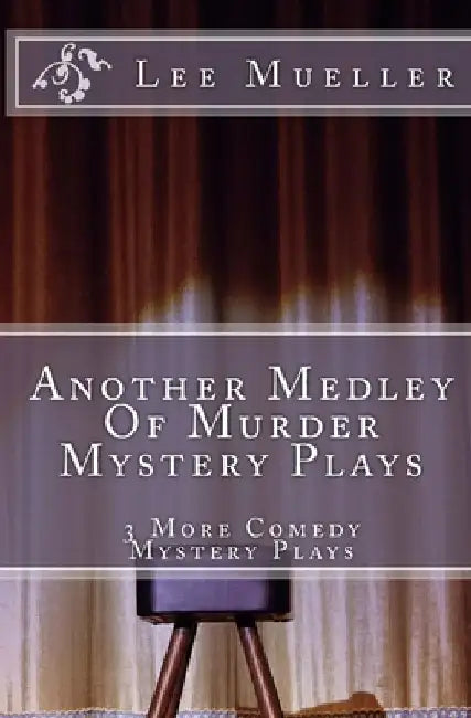 Another Medley Of Murder Mystery Plays: 3 More Comedy Scripts by Lee Mueller