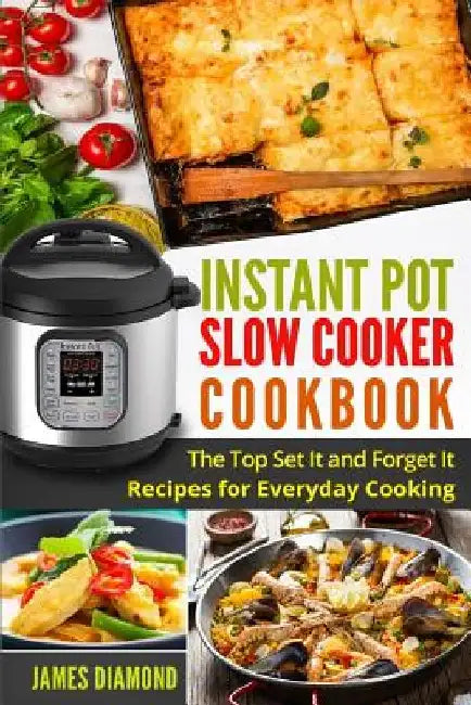 Instant Pot Slow Cooker Cookbook: The Top Set It and Forget It Recipes for Everyday Cooking by James Diamond