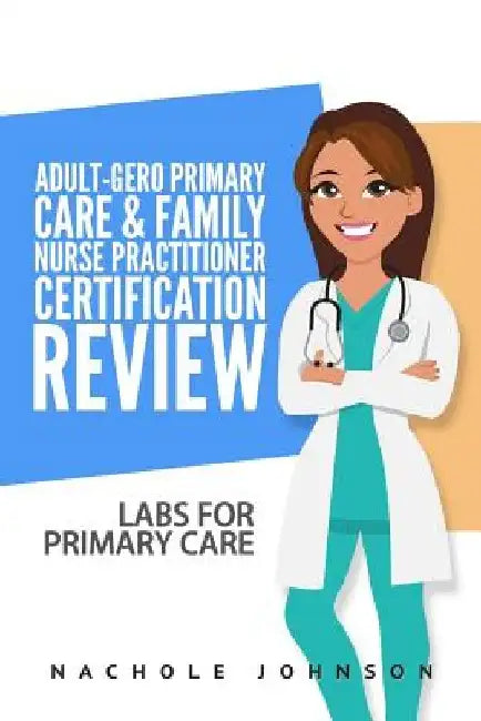 Adult-Gero Primary Care and Family Nurse Practitioner Certification Review: Labs for Primary Care by Gary Webb