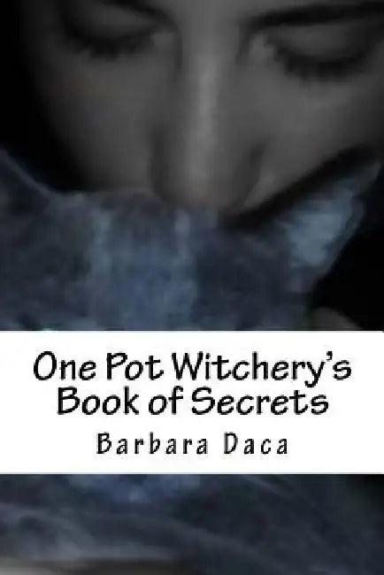 One Pot Witchery's Book of Secrets by Barbara Daca