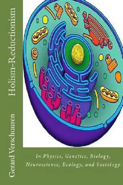 The Holism-Reductionism Debate: In Physics, Genetics, Biology, Neuroscience, Ecology, and Sociology by Gerard M. Verschuuren