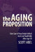 The Aging Proposition: Take Care of Your Body and Mind and Live Youthfully After Age 50 by Scott Abel