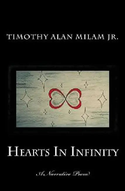 Hearts In Infinity by Timothy Alan Milam Jr