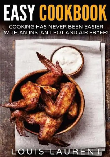 Air Fryer Cookbook: Cooking is easy with an Air Fryer and Instant Pot by Louis Laurent