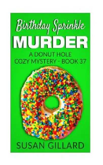Birthday Sprinkle Murder: A Donut Hole Cozy Mystery - Book 37 by Susan Gillard