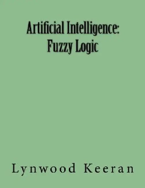 Artificial Intelligence: Fuzzy Logic by Lynwood Keeran