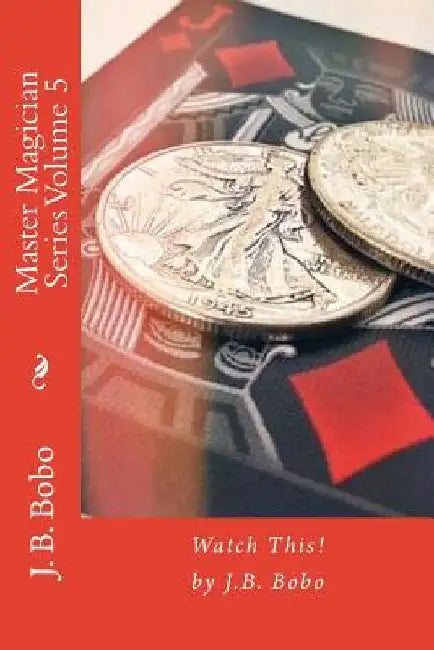 Master Magician Series Volume 5: Watch This! by J. B. Bobo
