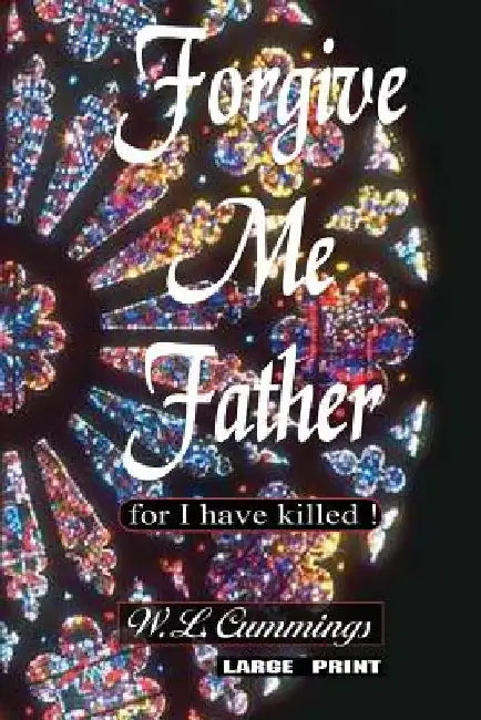 Forgive me father (for I have killed) by W. L. Cummings