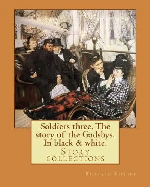 Soldiers three. The story of the Gadsbys. In black & white. By: Rudyard Kipling: Story collections by Rudyard Kipling