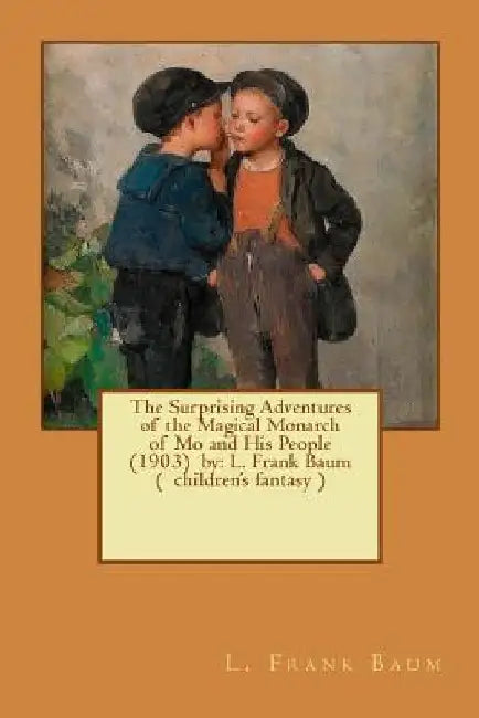 The Surprising Adventures of the Magical Monarch of Mo and His People (1903) by: L. Frank Baum ( children's fantasy ) by L. Frank Baum