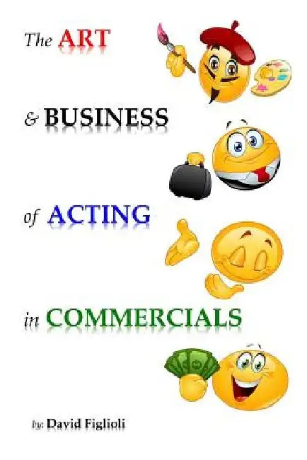 The Art and Business of Acting in Commercials by David Figlioli