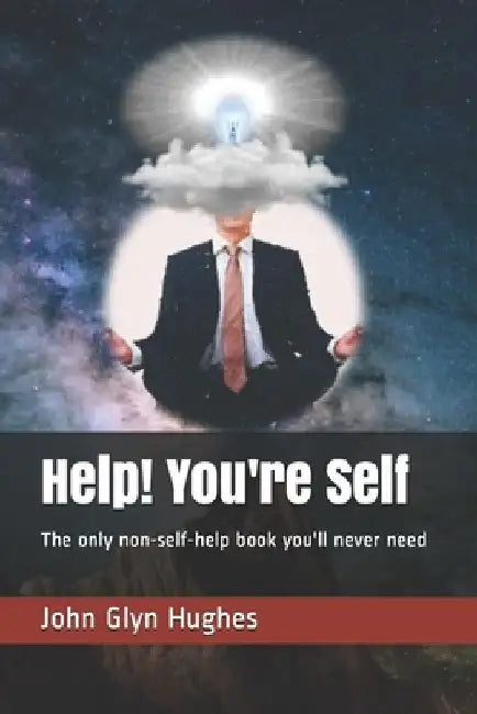 Help! You're Self: The only non self help book you'll never need by John Glyn Hughes