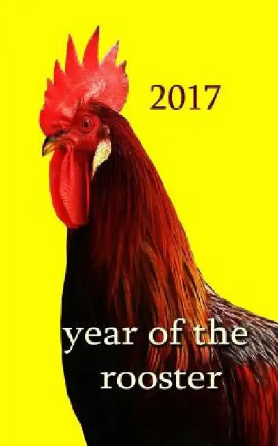 Year of the Rooster -: The rooster is the tenth in the 12-year cycle of Chinese zodiac. by Writing Journal