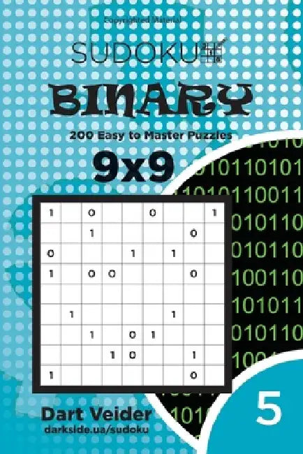 Sudoku Binary - 200 Easy to Master Puzzles 9x9 (Volume 5) by Dart Veider