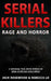 Serial Killers Rage and Horror: 8 Shocking True Crime Stories of Serial Killers and Killing Sprees by Rebecca Lo
