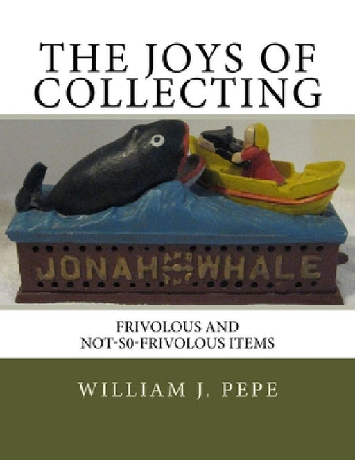 The Joys of Collecting: Frivolous and Not-S0-FrivolousItems by William J. Pepe