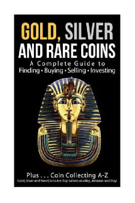 Gold, Silver and Rare Coins A Complete Guider To Finding - Buying - Selling - Investing: Plus ... Coin Collecting A - Z Gold, Silver & Rare Coins Are by Sasha Sommer