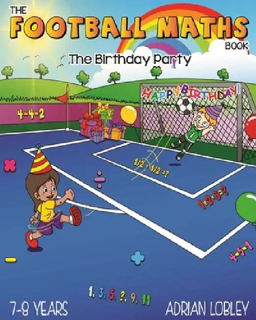 The Football Maths Book - The Birthday Party: A Key Stage 1 and Key Stage 2 maths book for children who love soccer by Adrian Lobley