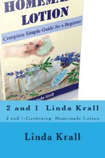 Gardening: 2 and 1-Gardening and Homemade Lotion by Linda Krall