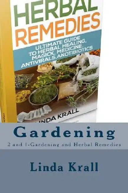 Gardening: 2 and 1-Gardening and Herbal Remedies by Linda Krall
