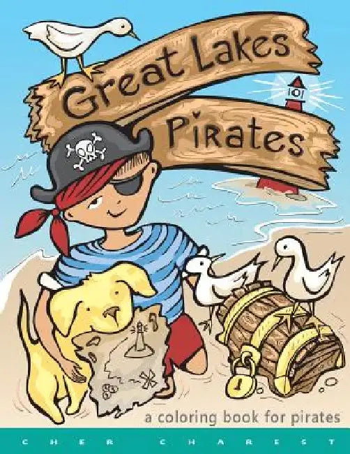 Great Lakes Pirates! - A Coloring Book for Pirates.: Arrrgh! Thar Be Pirates in thee Great Lakes! Dis book here is fun full of thing Pirates do! Maps, by Cher Charest